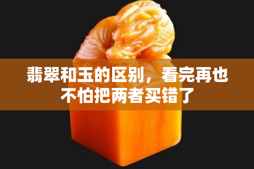 翡翠和玉的区别，看完再也不怕把两者买错了