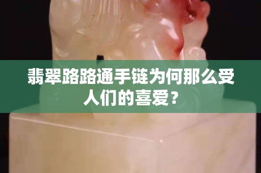 翡翠路路通手链为何那么受人们的喜爱？