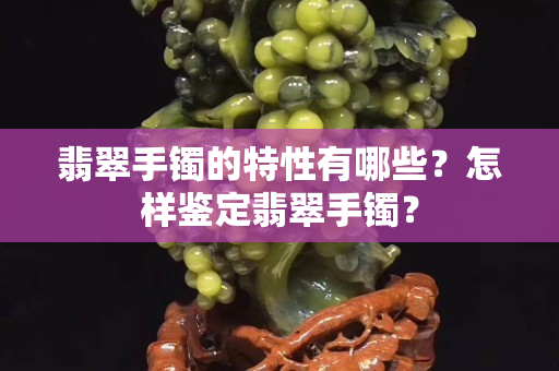 翡翠手镯的特性有哪些？怎样鉴定翡翠手镯？