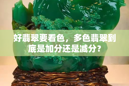 好翡翠要看色，多色翡翠到底是加分还是减分？