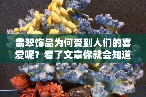 翡翠饰品为何受到人们的喜爱呢？看了文章你就会知道了