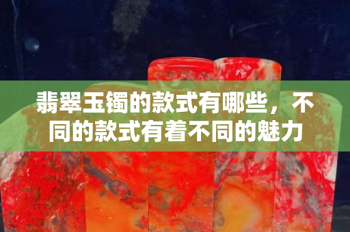 翡翠玉镯的款式有哪些，不同的款式有着不同的魅力