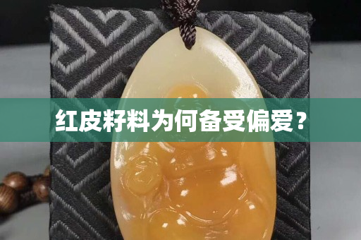 红皮籽料为何备受偏爱？