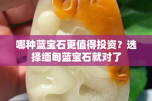 哪种蓝宝石更值得投资？选择缅甸蓝宝石就对了