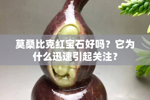 莫桑比克红宝石好吗？它为什么迅速引起关注？