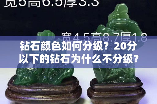 钻石颜色如何分级？20分以下的钻石为什么不分级？