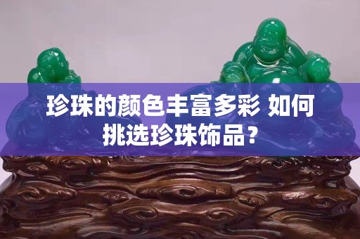 珍珠的颜色丰富多彩 如何挑选珍珠饰品？