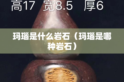 玛瑙是什么岩石（玛瑙是哪种岩石）