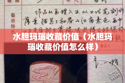 水胆玛瑙收藏价值（水胆玛瑙收藏价值怎么样）