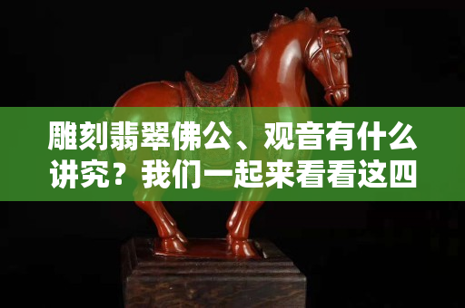 雕刻翡翠佛公、观音有什么讲究？我们一起来看看这四点！