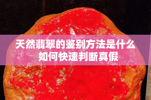 天然翡翠的鉴别方法是什么  如何快速判断真假