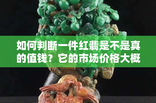 如何判断一件红翡是不是真的值钱？它的市场价格大概是多少？