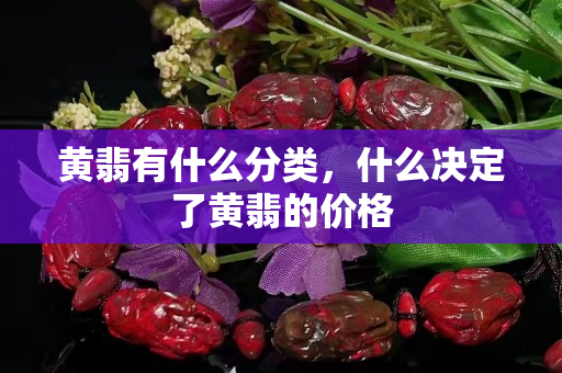 黄翡有什么分类，什么决定了黄翡的价格