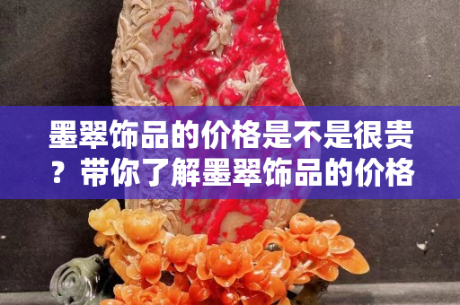 墨翠饰品的价格是不是很贵？带你了解墨翠饰品的价格