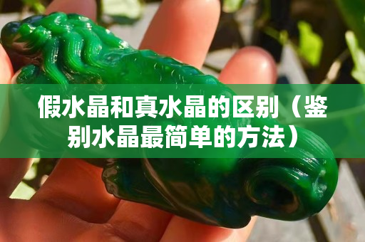 假水晶和真水晶的区别（鉴别水晶最简单的方法）