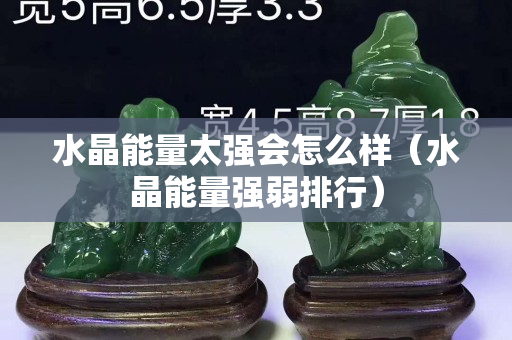 水晶能量太强会怎么样（水晶能量强弱排行）