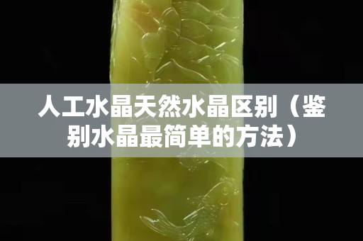 人工水晶天然水晶区别（鉴别水晶最简单的方法）
