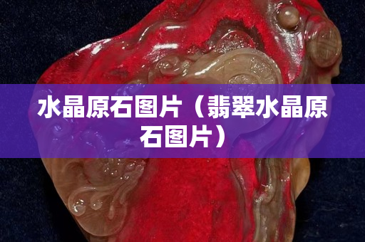 水晶原石图片（翡翠水晶原石图片）