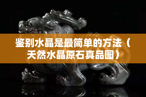 鉴别水晶是最简单的方法（天然水晶原石真品图）