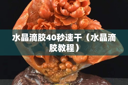 水晶滴胶40秒速干（水晶滴胶教程）