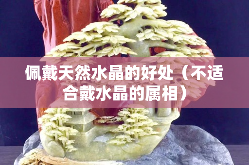 佩戴天然水晶的好处（不适合戴水晶的属相）