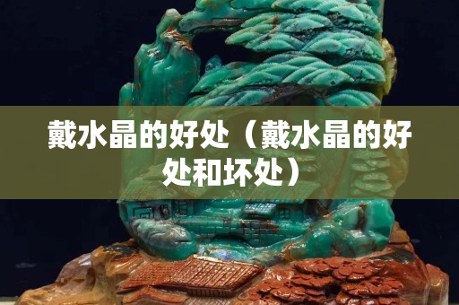 戴水晶的好处（戴水晶的好处和坏处）