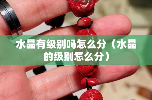 水晶有级别吗怎么分（水晶的级别怎么分）