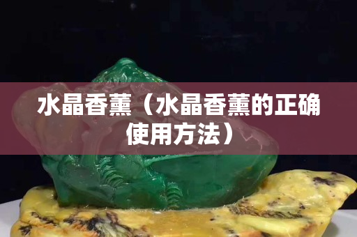 水晶香薰（水晶香薰的正确使用方法）