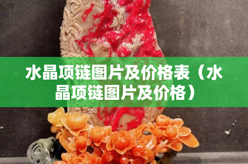 水晶项链图片及价格表（水晶项链图片及价格）