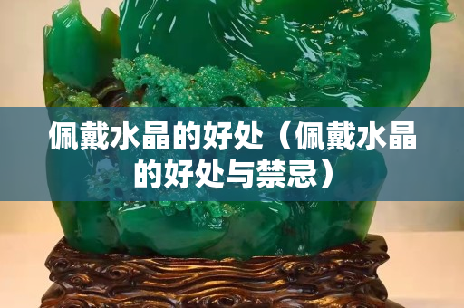 佩戴水晶的好处（佩戴水晶的好处与禁忌）