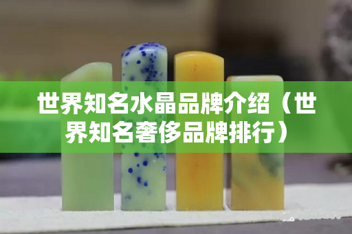 世界知名水晶品牌介绍（世界知名奢侈品牌排行）
