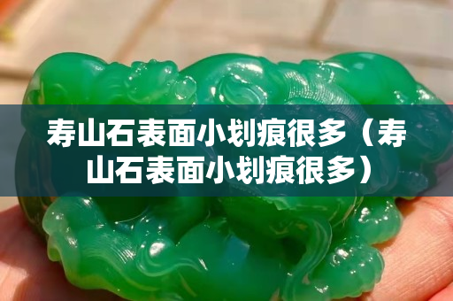 寿山石表面小划痕很多（寿山石表面小划痕很多）