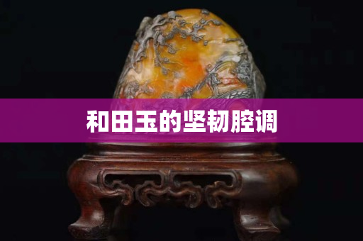 和田玉的坚韧腔调