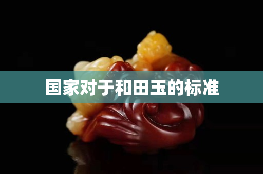 国家对于和田玉的标准