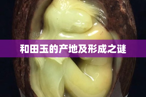 和田玉的产地及形成之谜