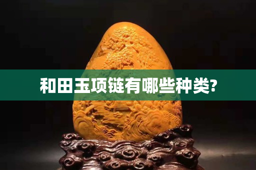 和田玉项链有哪些种类?