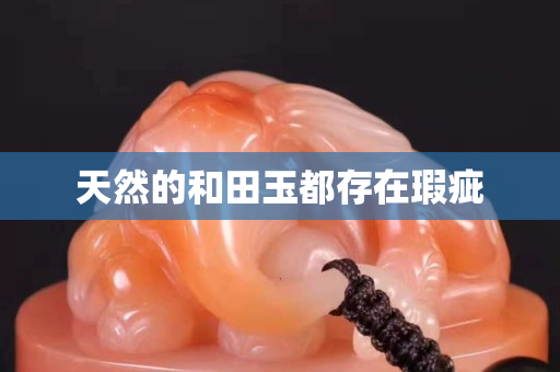 天然的和田玉都存在瑕疵