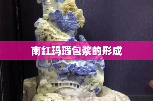 南红玛瑙包浆的形成