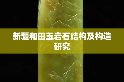 新疆和田玉岩石结构及构造研究