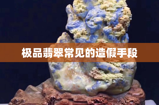 极品翡翠常见的造假手段