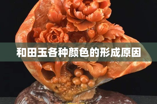 和田玉各种颜色的形成原因