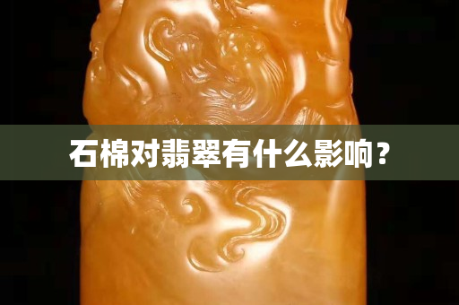 石棉对翡翠有什么影响？