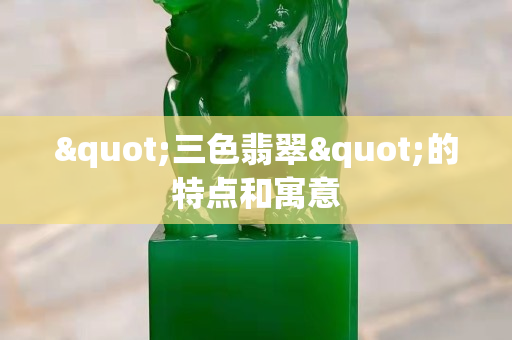 "三色翡翠"的特点和寓意