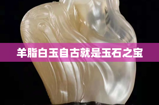 羊脂白玉自古就是玉石之宝