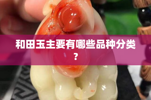 和田玉主要有哪些品种分类?