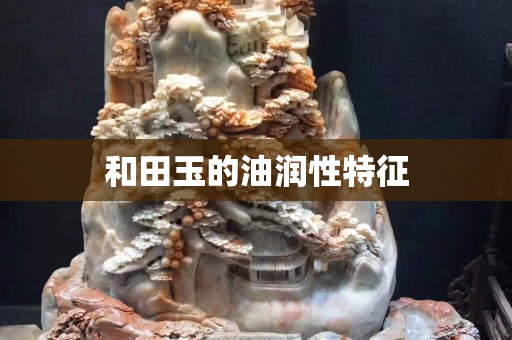 和田玉的油润性特征