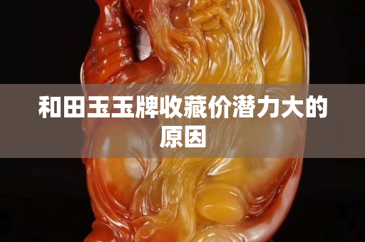 和田玉玉牌收藏价潜力大的原因