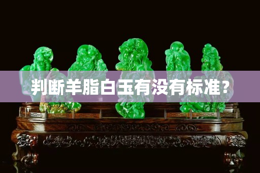 判断羊脂白玉有没有标准？