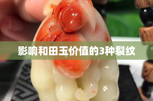影响和田玉价值的3种裂纹