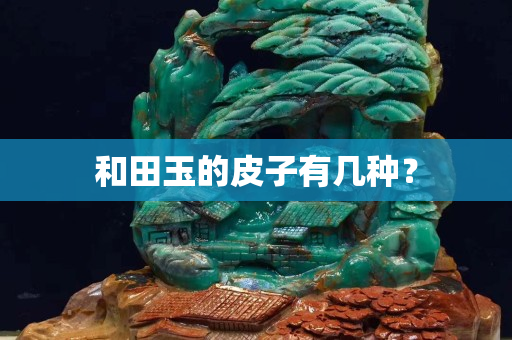 和田玉的皮子有几种？